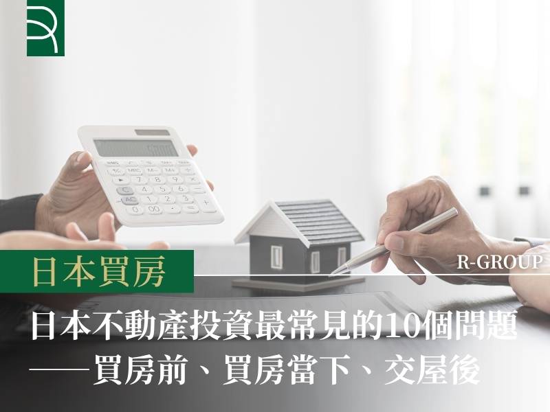  日本不動產投資最常見的 10 個問題（分為買房前中後） 